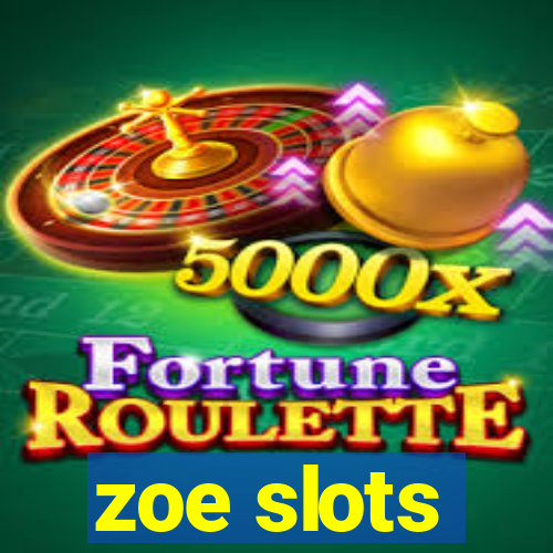 zoe slots